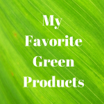 My Favorite Green Products