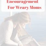 How to Find Biblical Encouragement as a Weary Mom