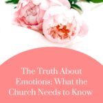 The Truth About Emotions: What the Church Needs to Know